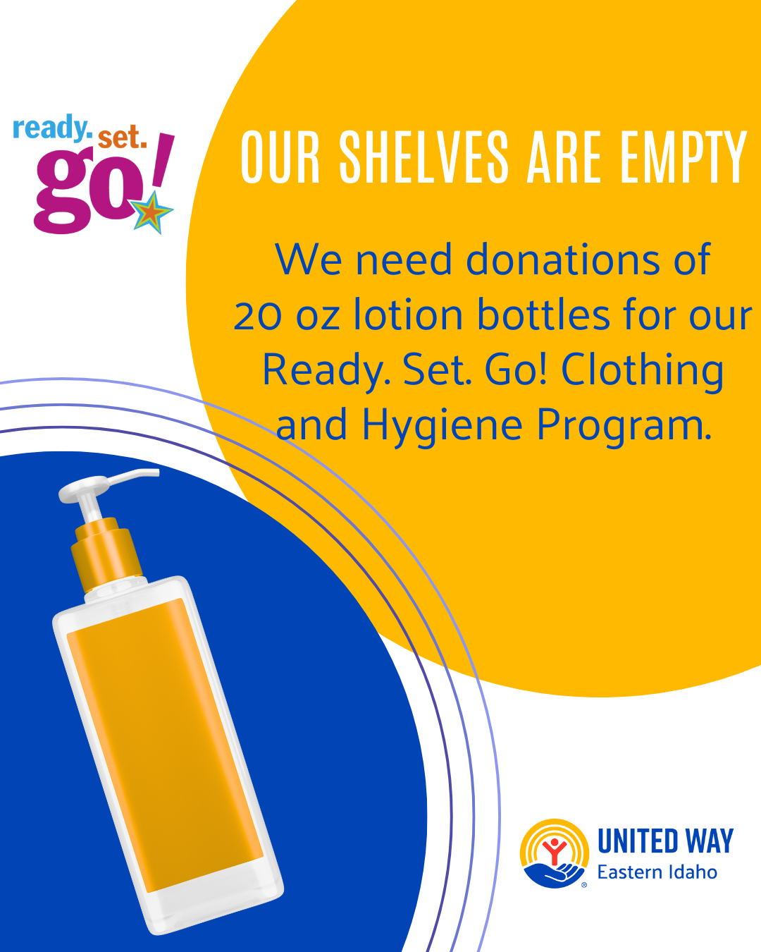 Our shelves are empty. We need donations of 20 ounce lotion bottles for our Ready. Set. GO! Clothing and Hygiene Program.